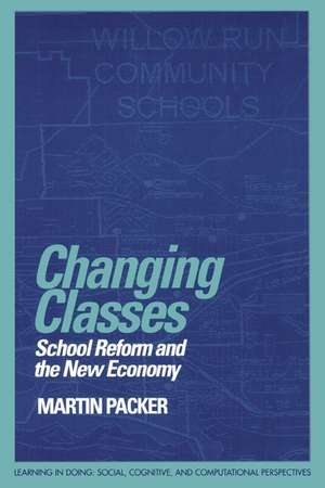 Changing Classes: School Reform and the New Economy de Martin Packer