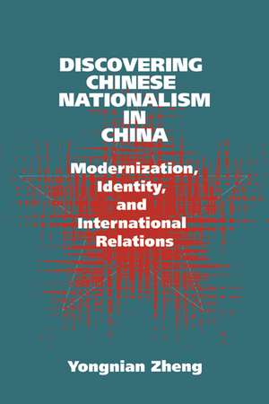 Discovering Chinese Nationalism in China: Modernization, Identity, and International Relations de Yongnian Zheng