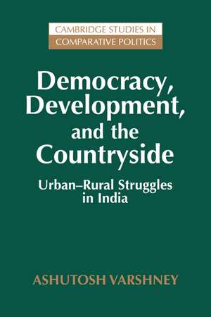 Democracy, Development, and the Countryside: Urban-Rural Struggles in India de Ashutosh Varshney