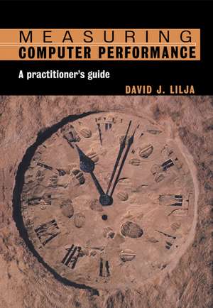 Measuring Computer Performance: A Practitioner's Guide de David J. Lilja