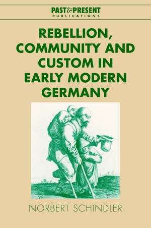 Rebellion, Community and Custom in Early Modern Germany de Norbert Schindler