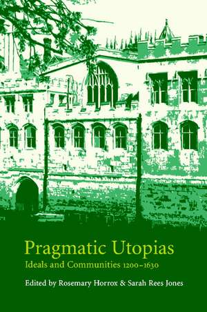 Pragmatic Utopias: Ideals and Communities, 1200–1630 de Rosemary Horrox