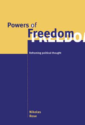 Powers of Freedom: Reframing Political Thought de Nikolas Rose