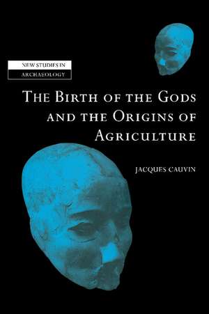 The Birth of the Gods and the Origins of Agriculture de Jacques Cauvin