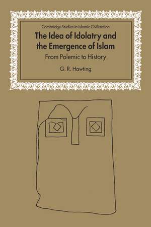 The Idea of Idolatry and the Emergence of Islam: From Polemic to History de G. R. Hawting