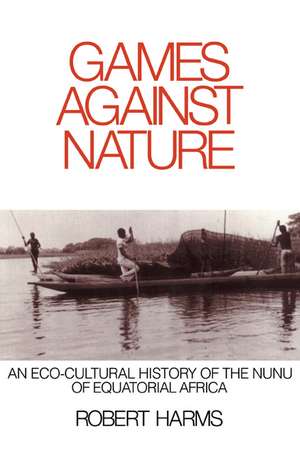 Games against Nature: An Eco-Cultural History of the Nunu of Equatorial Africa de Robert Harms