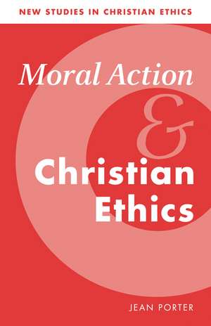 Moral Action and Christian Ethics de Jean Porter