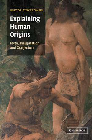 Explaining Human Origins: Myth, Imagination and Conjecture de Wiktor Stoczkowski