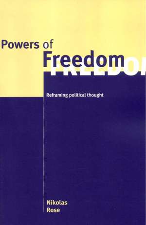 Powers of Freedom: Reframing Political Thought de Nikolas Rose