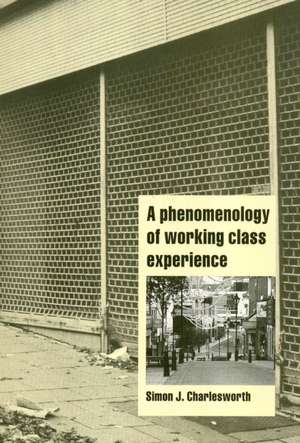 A Phenomenology of Working-Class Experience de Simon J. Charlesworth