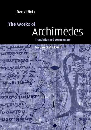 The Works of Archimedes: Volume 2, On Spirals: Translation and Commentary de Archimedes