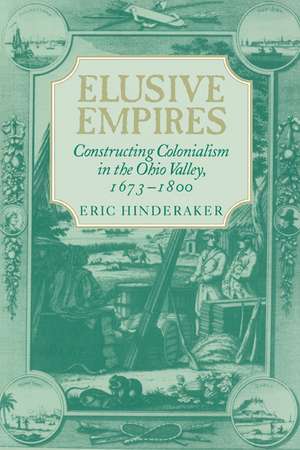 Elusive Empires: Constructing Colonialism in the Ohio Valley, 1673–1800 de Eric Hinderaker