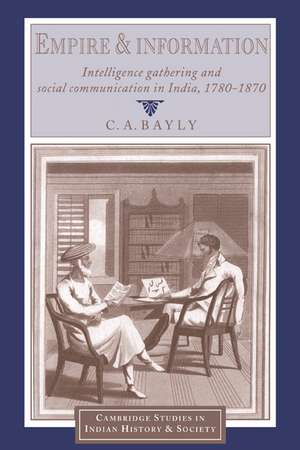 Empire and Information: Intelligence Gathering and Social Communication in India, 1780–1870 de C. A. Bayly