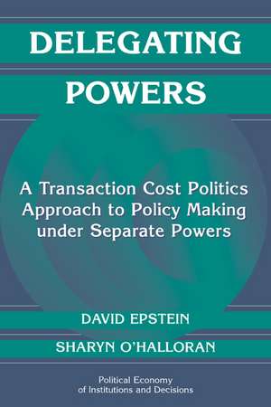 Delegating Powers: A Transaction Cost Politics Approach to Policy Making under Separate Powers de David Epstein