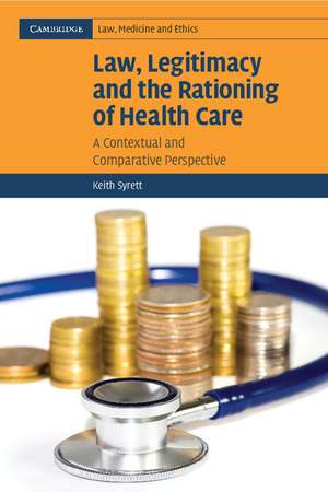 Law, Legitimacy and the Rationing of Health Care: A Contextual and Comparative Perspective de Keith Syrett