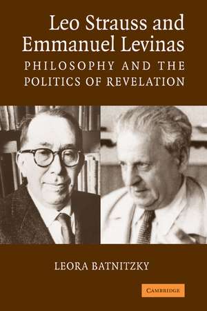 Leo Strauss and Emmanuel Levinas: Philosophy and the Politics of Revelation de Leora Batnitzky