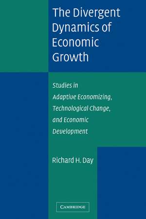 The Divergent Dynamics of Economic Growth: Studies in Adaptive Economizing, Technological Change, and Economic Development de Richard H. Day