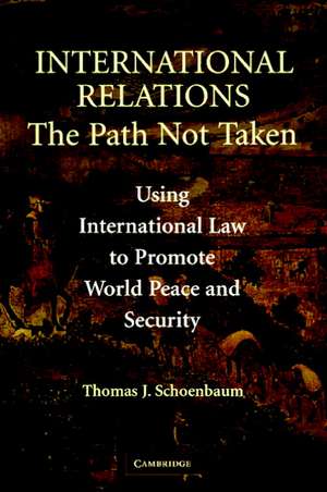 International Relations: The Path Not Taken de Thomas J. Schoenbaum