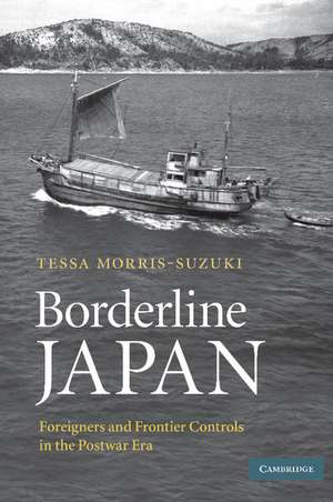 Borderline Japan: Foreigners and Frontier Controls in the Postwar Era de Tessa Morris-Suzuki