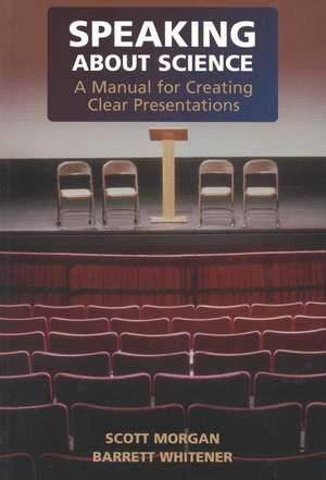 Speaking about Science: A Manual for Creating Clear Presentations de Scott Morgan