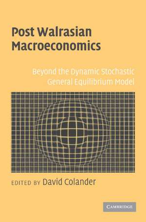 Post Walrasian Macroeconomics: Beyond the Dynamic Stochastic General Equilibrium Model de David Colander