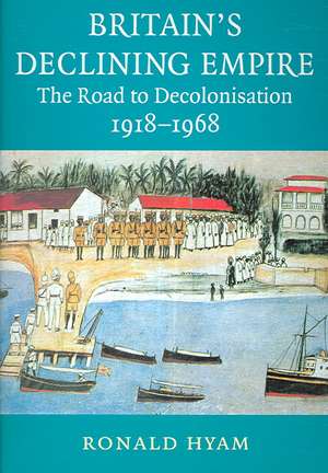 Britain's Declining Empire: The Road to Decolonisation, 1918–1968 de Ronald Hyam