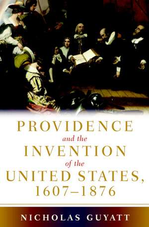 Providence and the Invention of the United States, 1607–1876 de Nicholas Guyatt