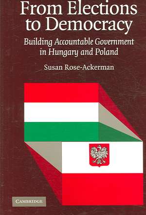 From Elections to Democracy: Building Accountable Government in Hungary and Poland de Susan Rose-Ackerman