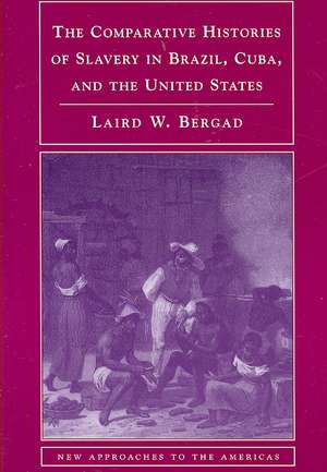 The Comparative Histories of Slavery in Brazil, Cuba, and the United States de Laird Bergad