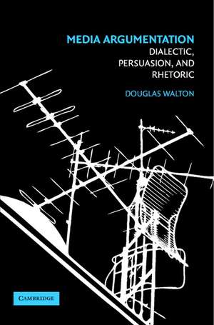 Media Argumentation: Dialectic, Persuasion and Rhetoric de Douglas Walton