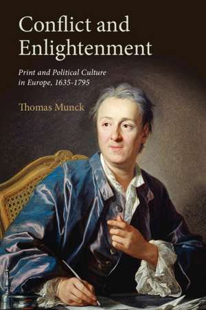 Conflict and Enlightenment: Print and Political Culture in Europe, 1635–1795 de Thomas Munck