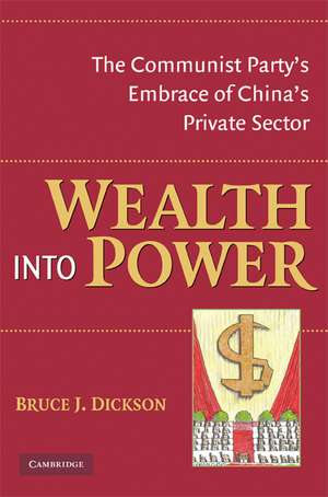 Wealth into Power: The Communist Party's Embrace of China's Private Sector de Bruce J. Dickson