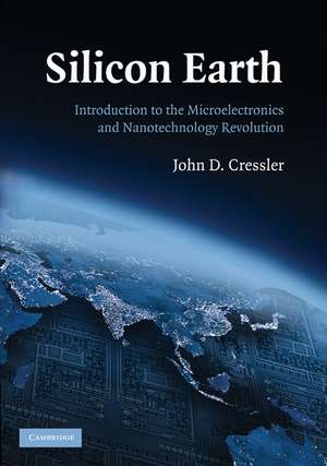 Silicon Earth: Introduction to the Microelectronics and Nanotechnology Revolution de John D. Cressler