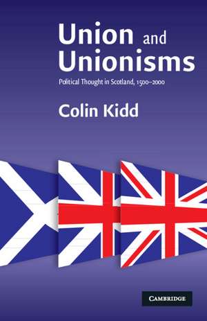 Union and Unionisms: Political Thought in Scotland, 1500–2000 de Colin Kidd