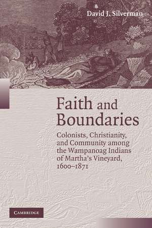 Faith and Boundaries: Colonists, Christianity, and Community among the Wampanoag Indians of Martha's Vineyard, 1600–1871 de David J. Silverman