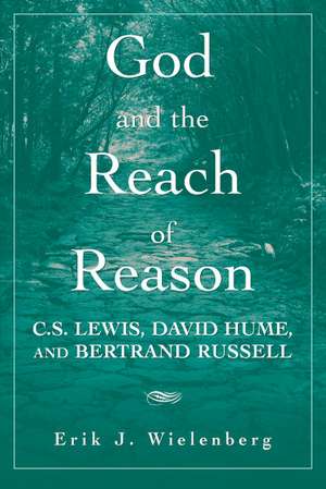 God and the Reach of Reason: C. S. Lewis, David Hume, and Bertrand Russell de Erik J. Wielenberg