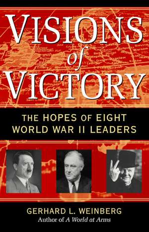 Visions of Victory: The Hopes of Eight World War II Leaders de Gerhard L. Weinberg