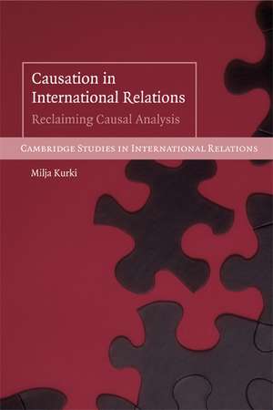 Causation in International Relations: Reclaiming Causal Analysis de Milja Kurki