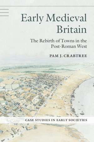 Early Medieval Britain: The Rebirth of Towns in the Post-Roman West de Pam J. Crabtree