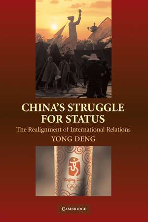 China's Struggle for Status: The Realignment of International Relations de Yong Deng