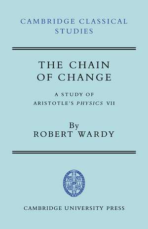 The Chain of Change: A Study of Aristotle's Physics VII de Robert Wardy