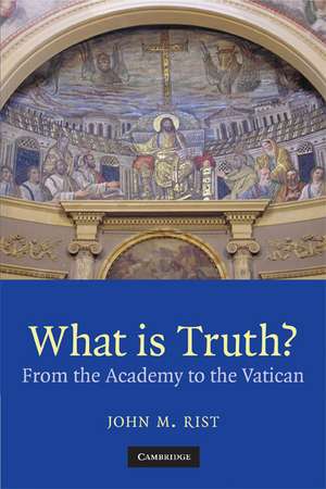 What is Truth?: From the Academy to the Vatican de John M. Rist