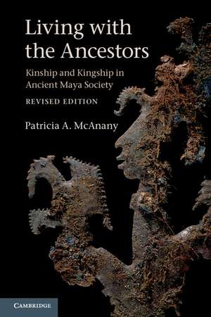 Living with the Ancestors: Kinship and Kingship in Ancient Maya Society de Patricia A. McAnany