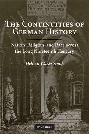 The Continuities of German History: Nation, Religion, and Race across the Long Nineteenth Century de Helmut Walser Smith