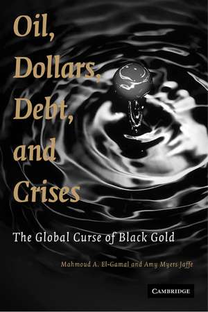 Oil, Dollars, Debt, and Crises: The Global Curse of Black Gold de Mahmoud A. El-Gamal