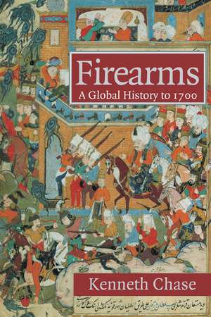 Firearms: A Global History to 1700 de Kenneth Chase