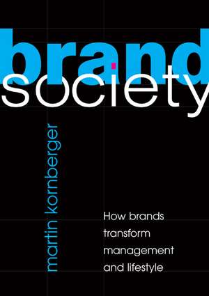 Brand Society: How Brands Transform Management and Lifestyle de Martin Kornberger