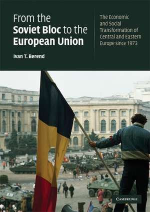 From the Soviet Bloc to the European Union: The Economic and Social Transformation of Central and Eastern Europe since 1973 de Ivan T. Berend