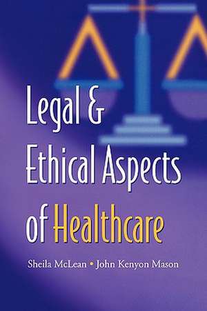 Legal and Ethical Aspects of Healthcare de S.A.M. McLean