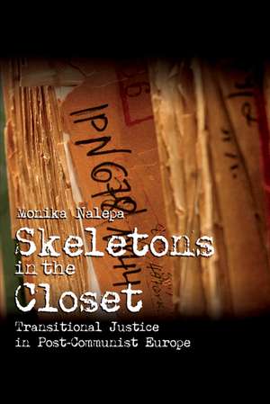 Skeletons in the Closet: Transitional Justice in Post-Communist Europe de Monika Nalepa